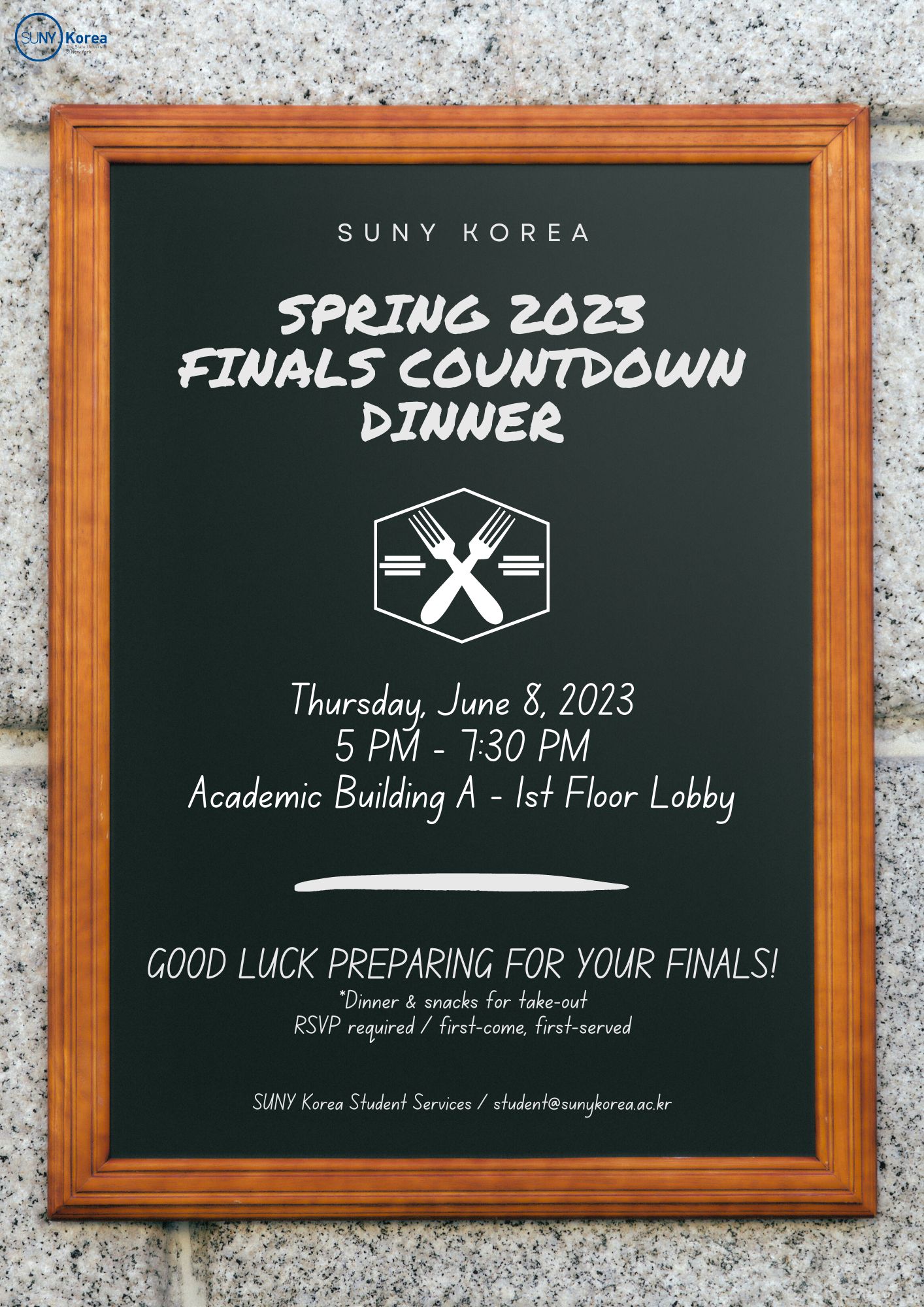 SUNY KOREA SPRING 2023 FINALS COUNTDOWN DINNER. Thursday, June8, 2023 5PM-7:30PM Academic Building A-Ist Floor Lobby. GOOD LUCK PREPARING FOR YOUR FINALS! *Dinner & snacks for take-out RSVP required/first-come, first-served SUNY Korea Student Services/student@sunykorea.ac.kr
